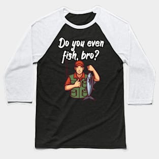 Do you even fish, bro Baseball T-Shirt